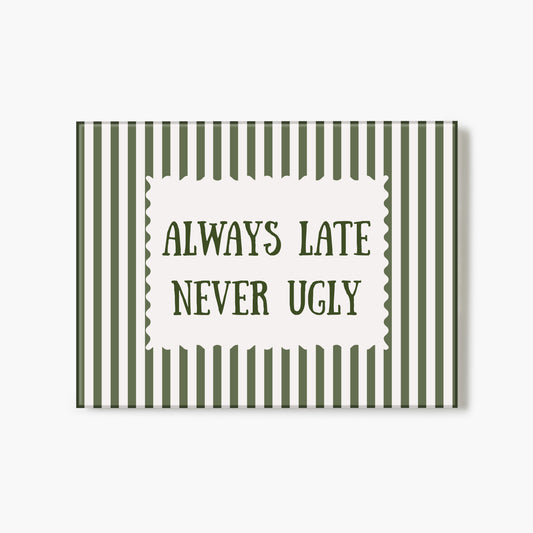 Always Late, Never Ugly