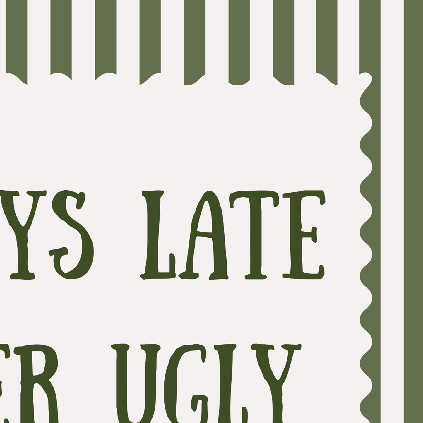 Always Late, Never Ugly
